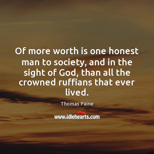 Of more worth is one honest man to society, and in the Thomas Paine Picture Quote