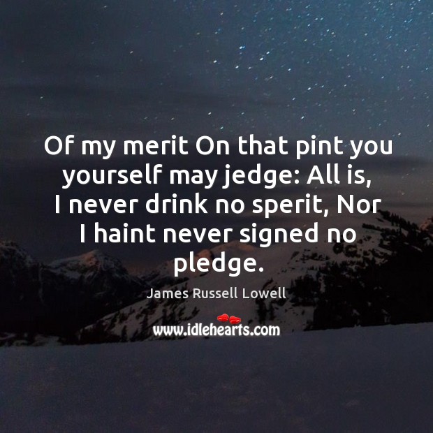 Of my merit On that pint you yourself may jedge: All is, James Russell Lowell Picture Quote