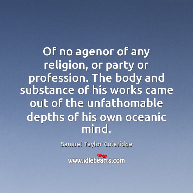 Of no agenor of any religion, or party or profession. The body Samuel Taylor Coleridge Picture Quote