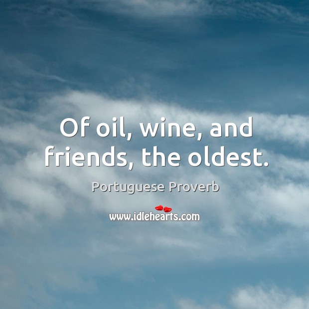 Of oil, wine, and friends, the oldest. Image