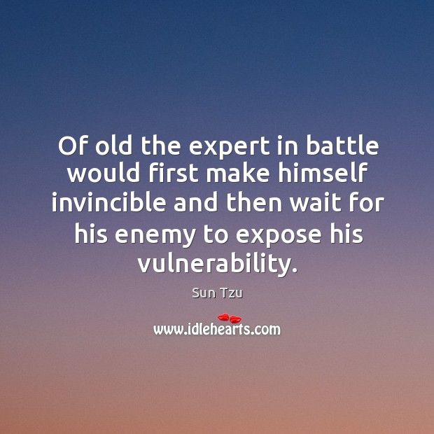 Of old the expert in battle would first make himself invincible and Sun Tzu Picture Quote