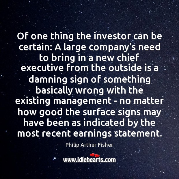 Of one thing the investor can be certain: A large company’s need Philip Arthur Fisher Picture Quote