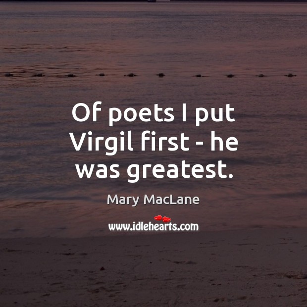 Of poets I put Virgil first – he was greatest. Mary MacLane Picture Quote
