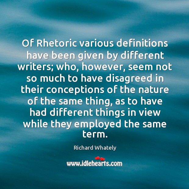 Of Rhetoric various definitions have been given by different writers; who, however, Richard Whately Picture Quote