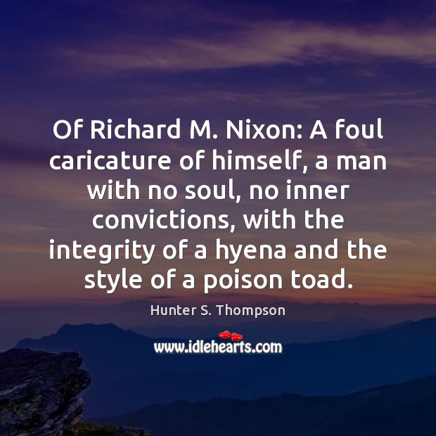 Of Richard M. Nixon: A foul caricature of himself, a man with Hunter S. Thompson Picture Quote