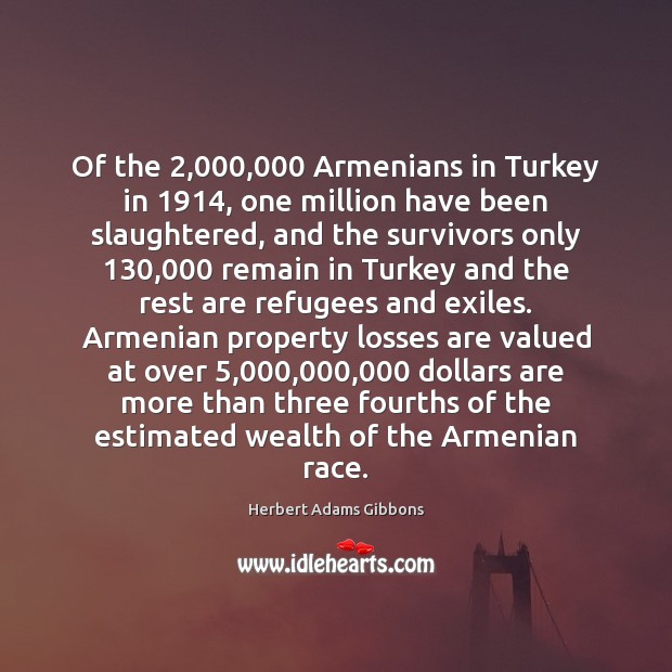 Of the 2,000,000 Armenians in Turkey in 1914, one million have been slaughtered, and Herbert Adams Gibbons Picture Quote