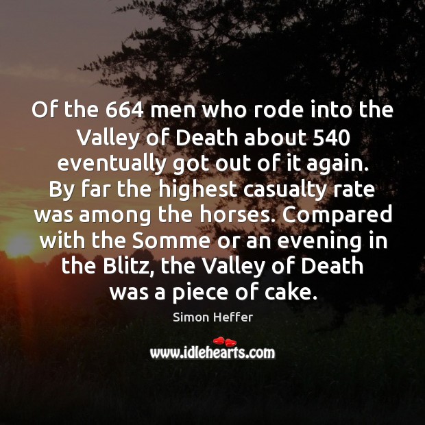 Of the 664 men who rode into the Valley of Death about 540 eventually Simon Heffer Picture Quote