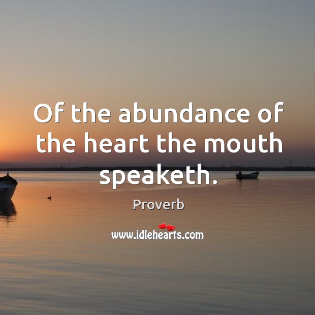 Of the abundance of the heart the mouth speaketh. Image