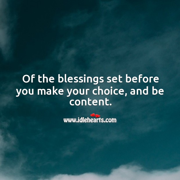 Of the blessings set before you make your choice, and be content. Image