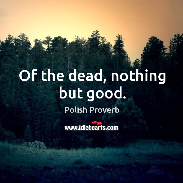 Of the dead, nothing but good. Polish Proverbs Image