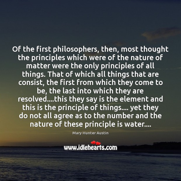 Of the first philosophers, then, most thought the principles which were of Mary Hunter Austin Picture Quote