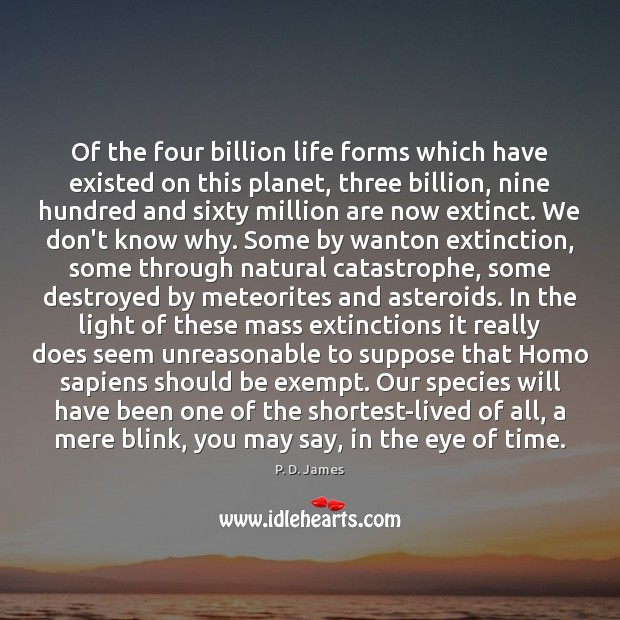 Of the four billion life forms which have existed on this planet, P. D. James Picture Quote
