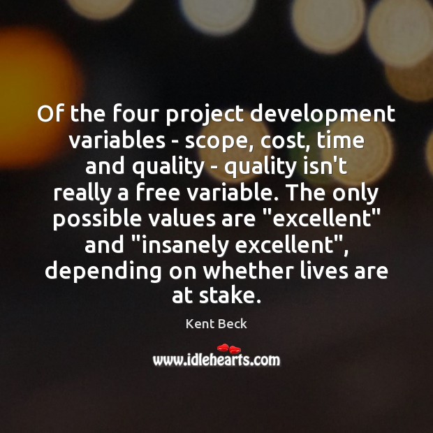 Of the four project development variables – scope, cost, time and quality Kent Beck Picture Quote