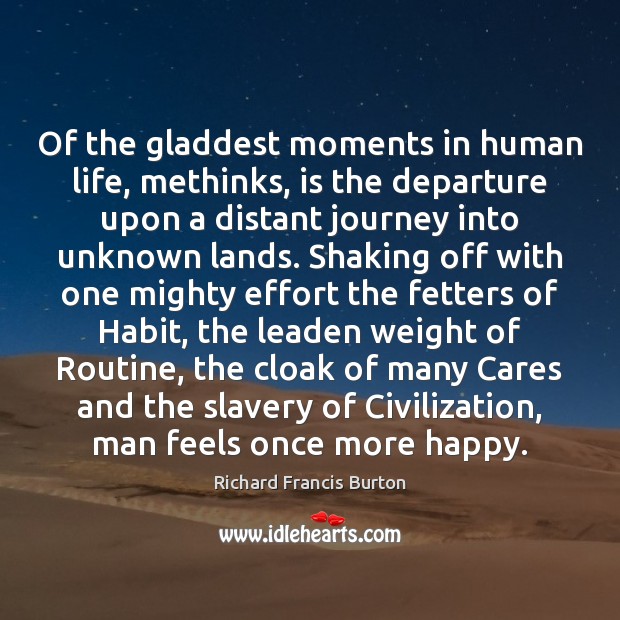 Of the gladdest moments in human life, methinks, is the departure upon Richard Francis Burton Picture Quote