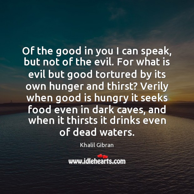 Of the good in you I can speak, but not of the Khalil Gibran Picture Quote