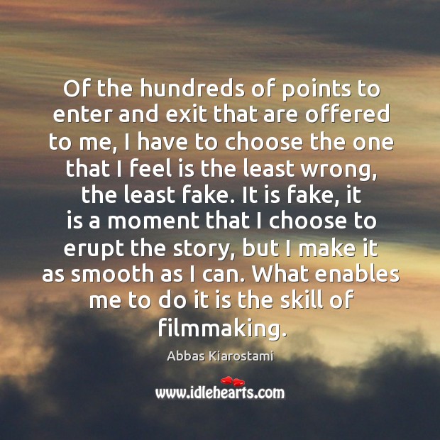 Of the hundreds of points to enter and exit that are offered Abbas Kiarostami Picture Quote