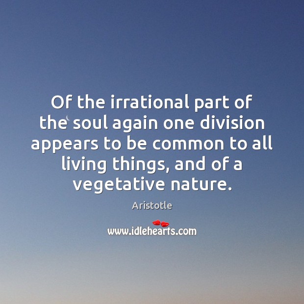Of the irrational part of the soul again one division appears to Aristotle Picture Quote