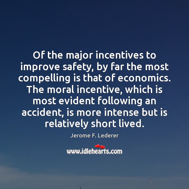 Of the major incentives to improve safety, by far the most compelling Jerome F. Lederer Picture Quote