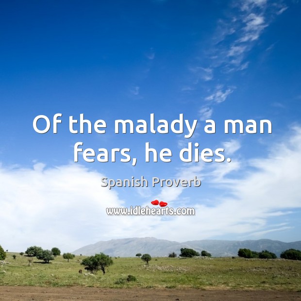 Of the malady a man fears, he dies. Spanish Proverbs Image