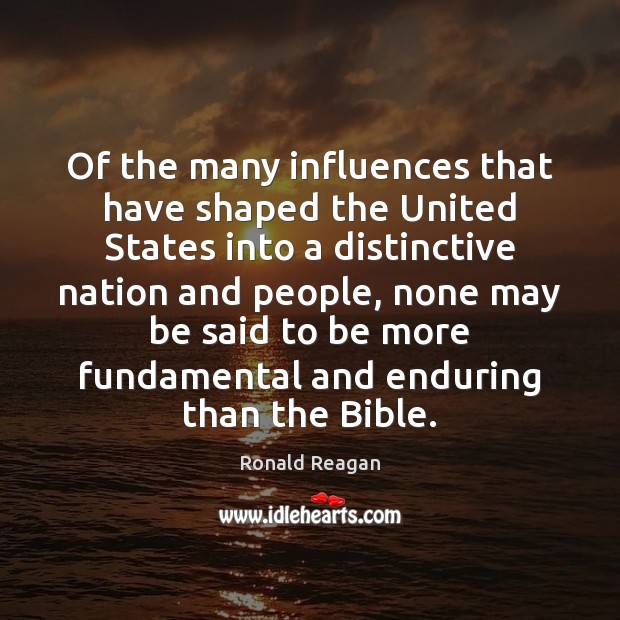 Of the many influences that have shaped the United States into a Ronald Reagan Picture Quote