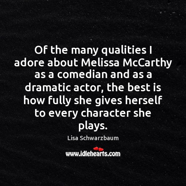 Of the many qualities I adore about Melissa McCarthy as a comedian Lisa Schwarzbaum Picture Quote