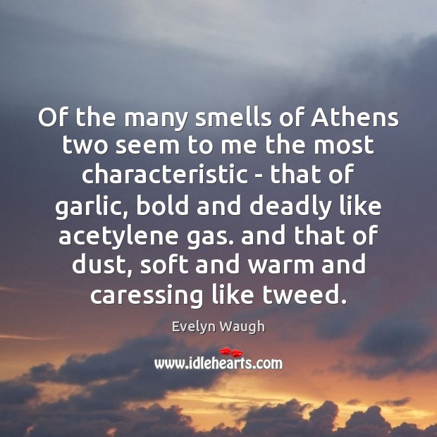 Of the many smells of Athens two seem to me the most Evelyn Waugh Picture Quote