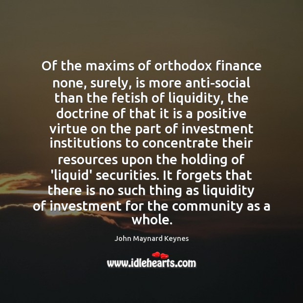 Of the maxims of orthodox finance none, surely, is more anti-social than Finance Quotes Image