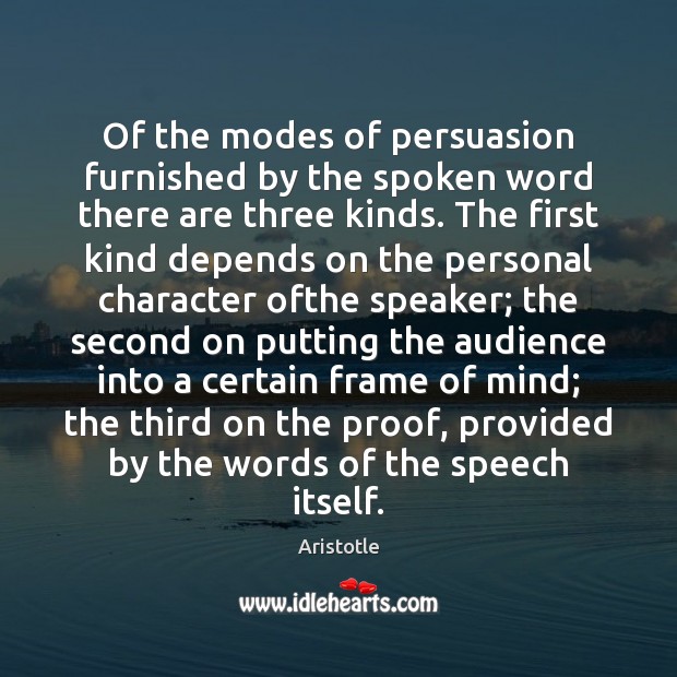 Of the modes of persuasion furnished by the spoken word there are Aristotle Picture Quote