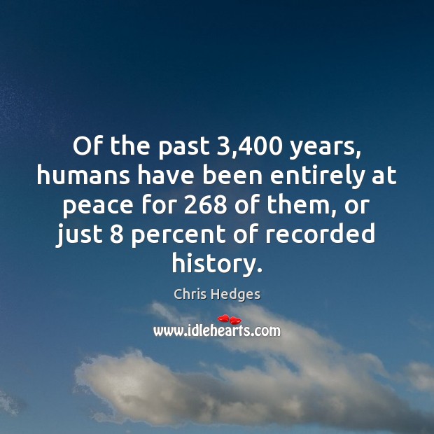 Of the past 3,400 years, humans have been entirely at peace for 268 of Chris Hedges Picture Quote