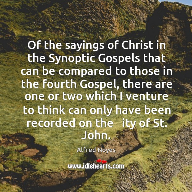 Of the sayings of christ in the synoptic gospels that can be compared to those in the Alfred Noyes Picture Quote