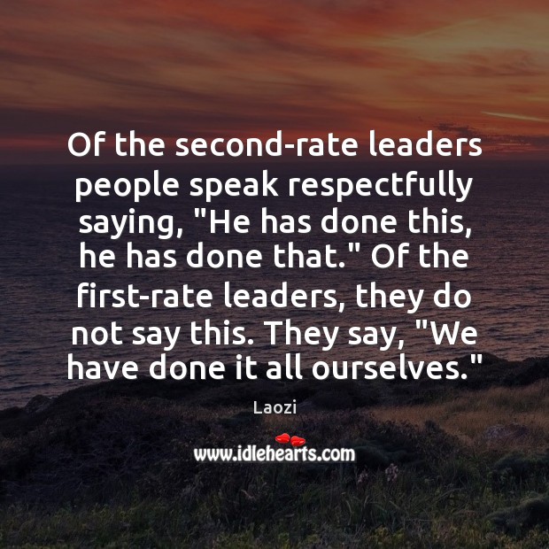 Of the second-rate leaders people speak respectfully saying, “He has done this, Image