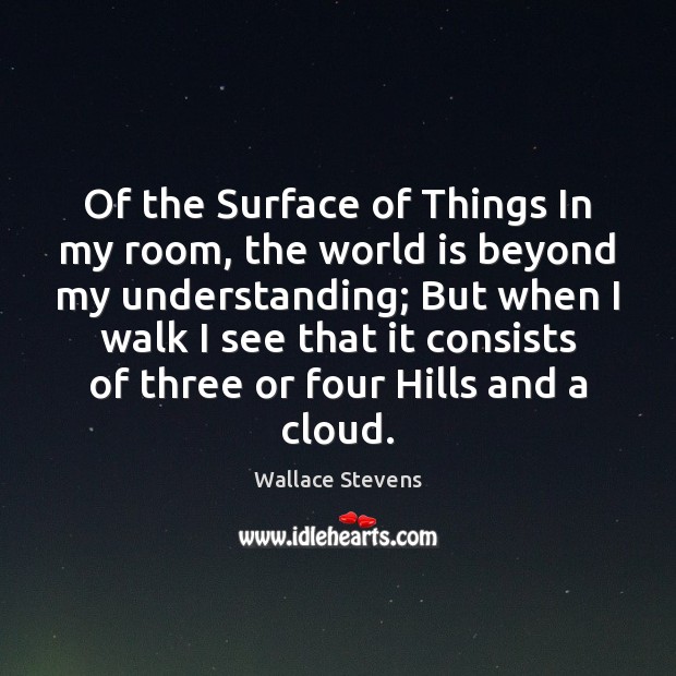 Of the Surface of Things In my room, the world is beyond Wallace Stevens Picture Quote