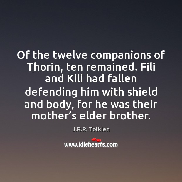 Of the twelve companions of Thorin, ten remained. Fili and Kili had J.R.R. Tolkien Picture Quote