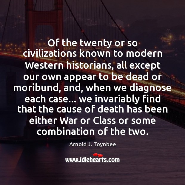 Of the twenty or so civilizations known to modern Western historians, all Arnold J. Toynbee Picture Quote