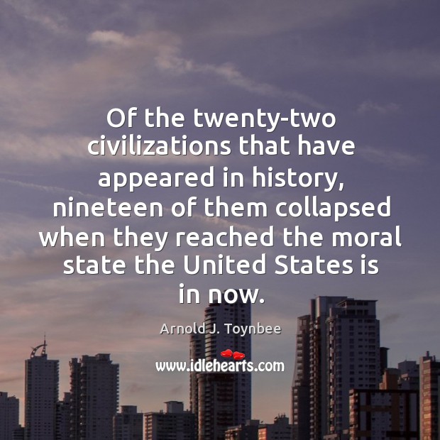 Of the twenty-two civilizations that have appeared in history Arnold J. Toynbee Picture Quote