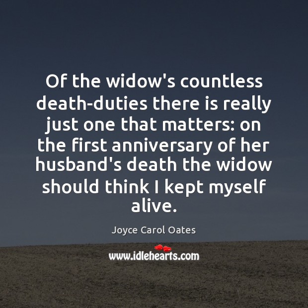 Of the widow’s countless death-duties there is really just one that matters: Joyce Carol Oates Picture Quote