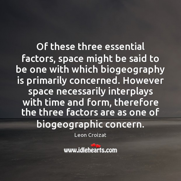 Of these three essential factors, space might be said to be one Image