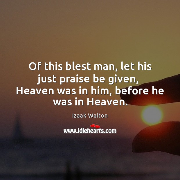 Of this blest man, let his just praise be given,  Heaven was Izaak Walton Picture Quote