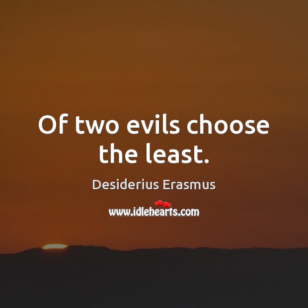 Of two evils choose the least. Image