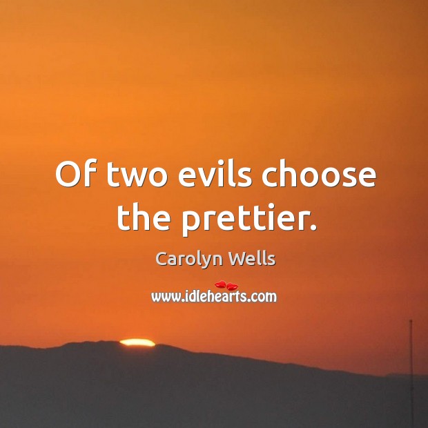 Of two evils choose the prettier. Carolyn Wells Picture Quote