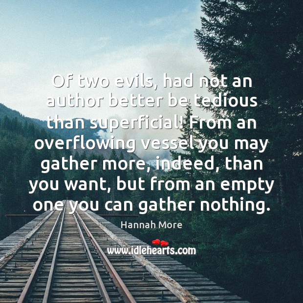 Of two evils, had not an author better be tedious than superficial! Hannah More Picture Quote