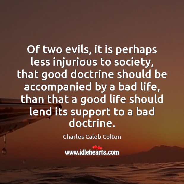 Of two evils, it is perhaps less injurious to society, that good Charles Caleb Colton Picture Quote