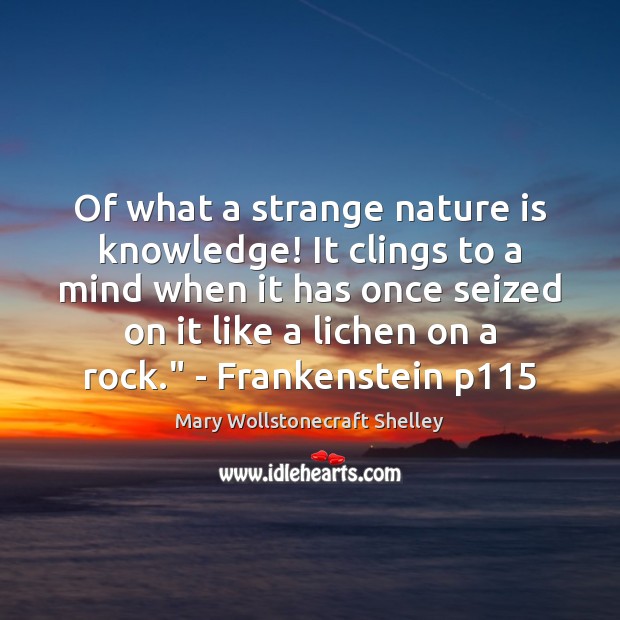 Of what a strange nature is knowledge! It clings to a mind Image