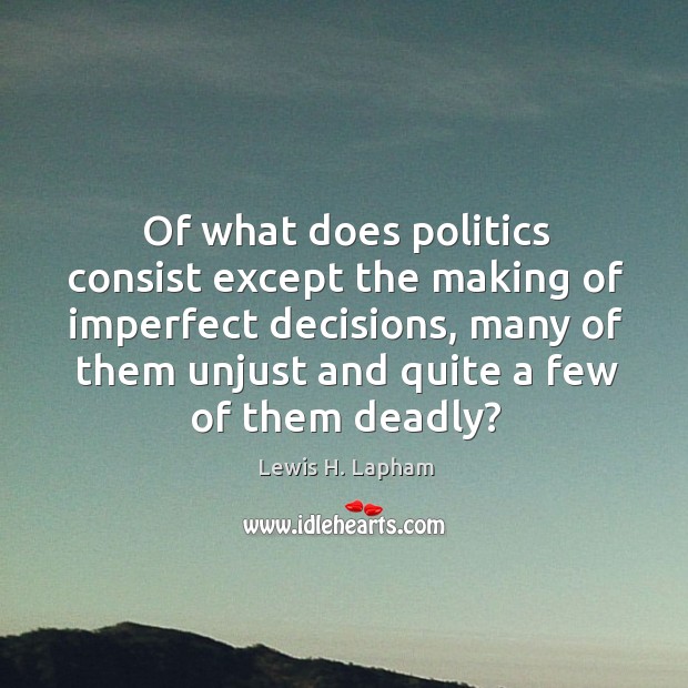 Of what does politics consist except the making of imperfect decisions Image