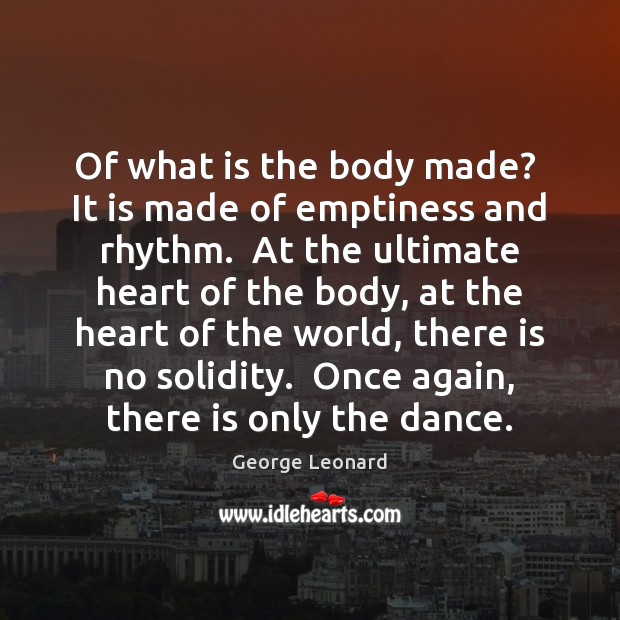 Of what is the body made?  It is made of emptiness and George Leonard Picture Quote