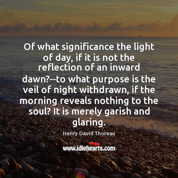 Of what significance the light of day, if it is not the Henry David Thoreau Picture Quote