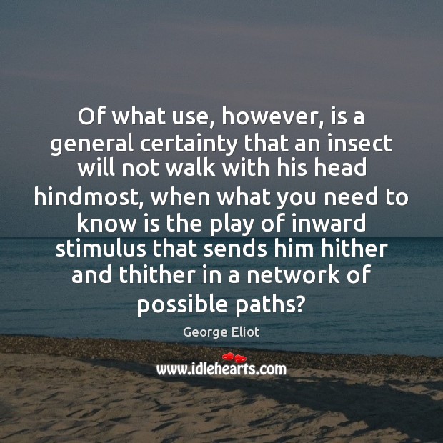 Of what use, however, is a general certainty that an insect will George Eliot Picture Quote