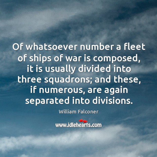 Of whatsoever number a fleet of ships of war is composed, it is usually divided into three War Quotes Image