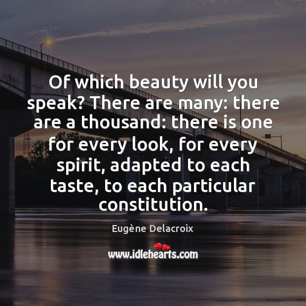 Of which beauty will you speak? There are many: there are a Image