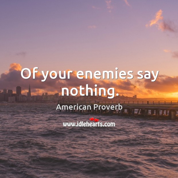 Of your enemies say nothing. American Proverbs Image